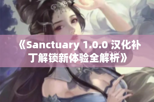 《Sanctuary 1.0.0 汉化补丁解锁新体验全解析》