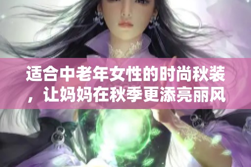 适合中老年女性的时尚秋装，让妈妈在秋季更添亮丽风采