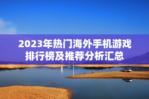 2023年热门海外手机游戏排行榜及推荐分析汇总