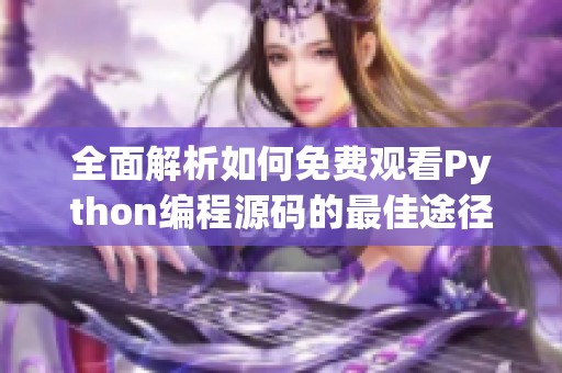 全面解析如何免费观看Python编程源码的最佳途径