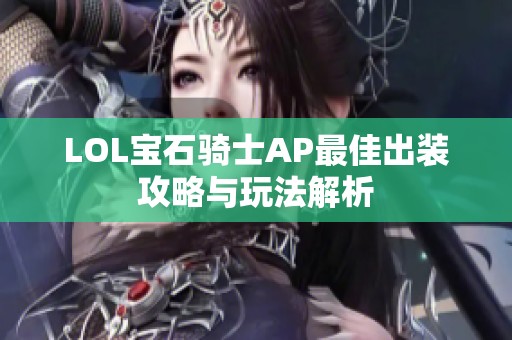 LOL宝石骑士AP最佳出装攻略与玩法解析