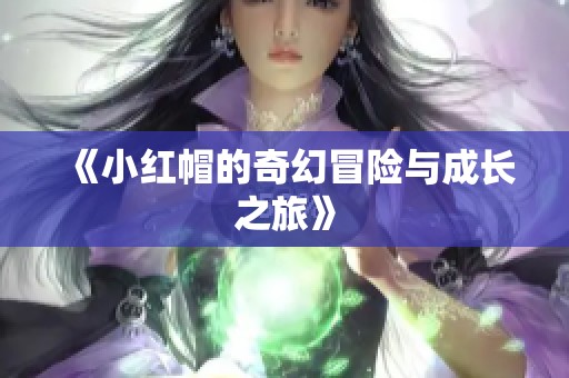 《小红帽的奇幻冒险与成长之旅》