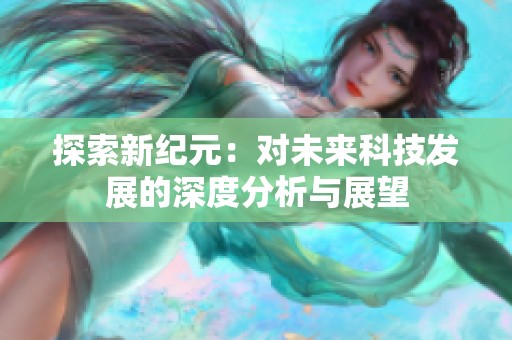 探索新纪元：对未来科技发展的深度分析与展望