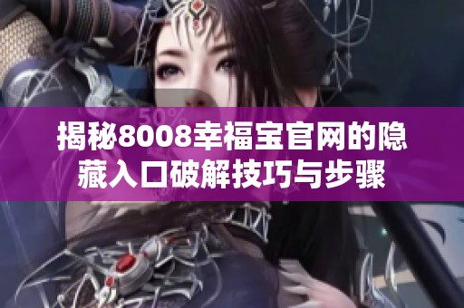 揭秘8008幸福宝官网的隐藏入口破解技巧与步骤