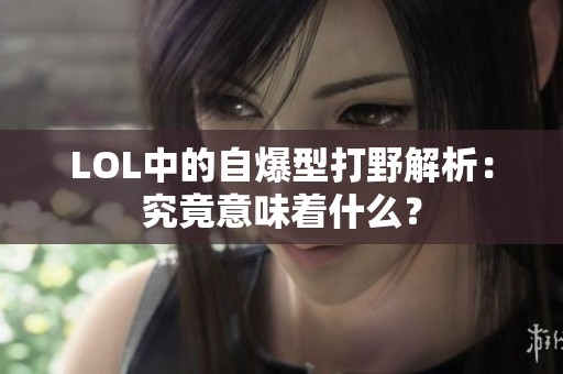 LOL中的自爆型打野解析：究竟意味着什么？