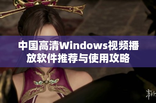 中国高清Windows视频播放软件推荐与使用攻略