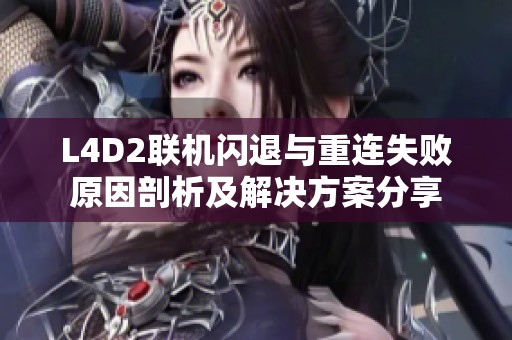 L4D2联机闪退与重连失败原因剖析及解决方案分享