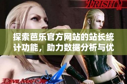 探索芭乐官方网站的站长统计功能，助力数据分析与优化