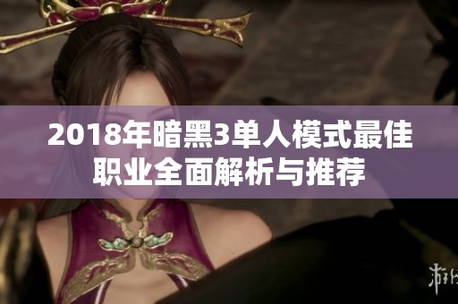 2018年暗黑3单人模式最佳职业全面解析与推荐