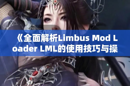 《全面解析Limbus Mod Loader LML的使用技巧与操作指南》