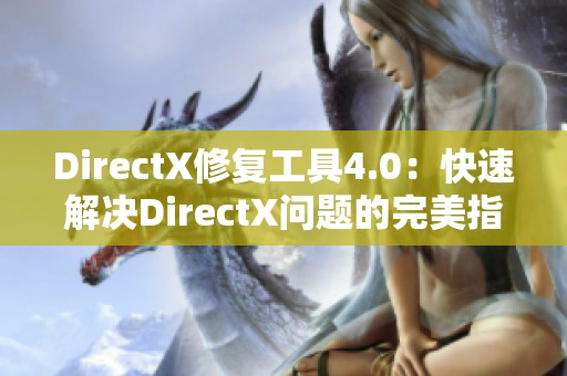 DirectX修复工具4.0：快速解决DirectX问题的完美指南