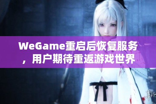 WeGame重启后恢复服务，用户期待重返游戏世界