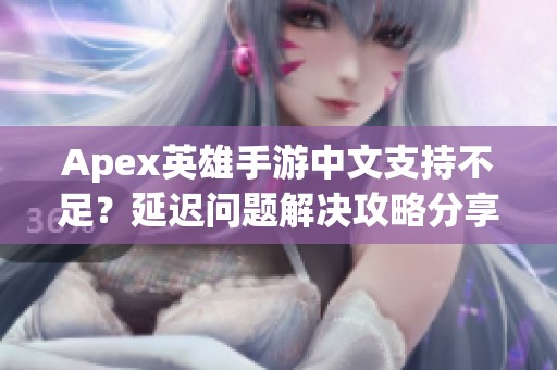 Apex英雄手游中文支持不足？延迟问题解决攻略分享