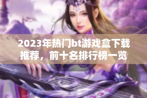 2023年热门bt游戏盒下载推荐，前十名排行榜一览