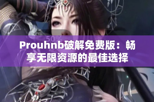 Prouhnb破解免费版：畅享无限资源的最佳选择