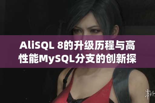 AliSQL 8的升级历程与高性能MySQL分支的创新探索