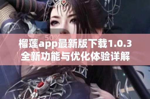 榴莲app最新版下载1.0.3全新功能与优化体验详解