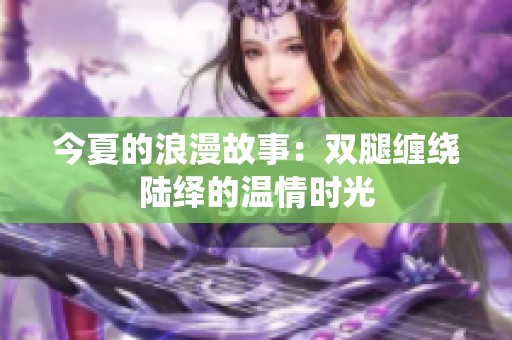 今夏的浪漫故事：双腿缠绕陆绎的温情时光