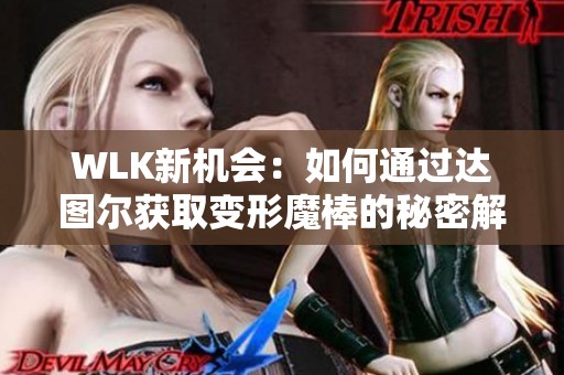 WLK新机会：如何通过达图尔获取变形魔棒的秘密解析