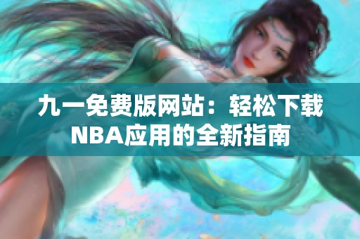 九一免费版网站：轻松下载NBA应用的全新指南