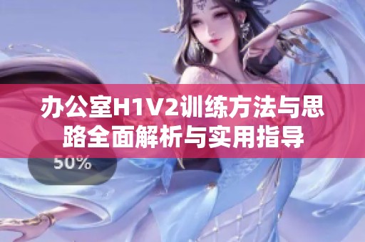 办公室H1V2训练方法与思路全面解析与实用指导