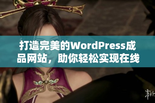 打造完美的WordPress成品网站，助你轻松实现在线梦想