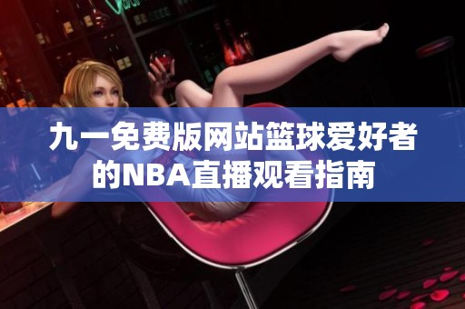 九一免费版网站篮球爱好者的NBA直播观看指南