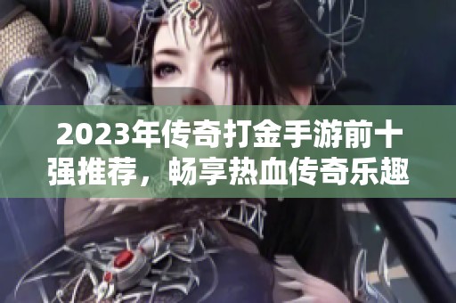 2023年传奇打金手游前十强推荐，畅享热血传奇乐趣