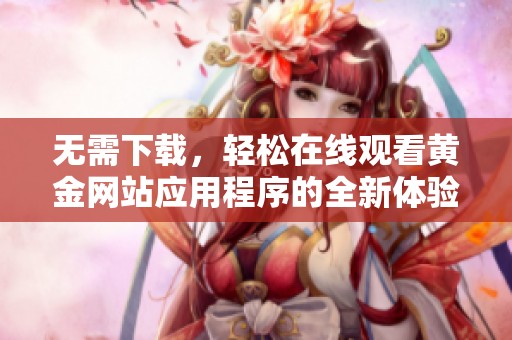 无需下载，轻松在线观看黄金网站应用程序的全新体验