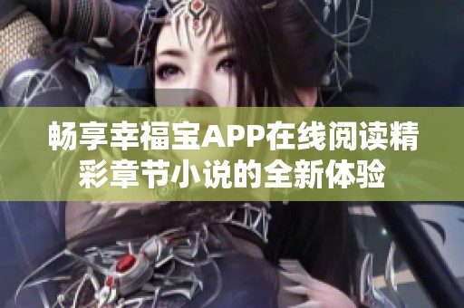 畅享幸福宝APP在线阅读精彩章节小说的全新体验