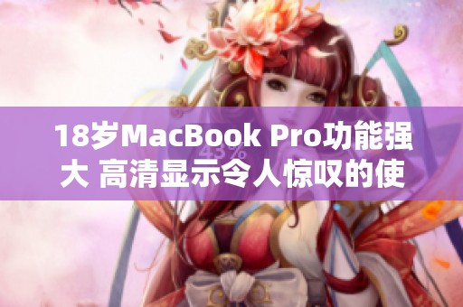 18岁MacBook Pro功能强大 高清显示令人惊叹的使用体验