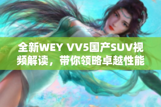 全新WEY VV5国产SUV视频解读，带你领略卓越性能与设计魅力