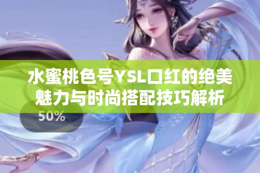 水蜜桃色号YSL口红的绝美魅力与时尚搭配技巧解析