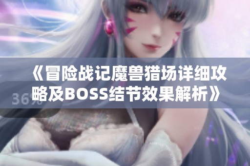 《冒险战记魔兽猎场详细攻略及BOSS结节效果解析》