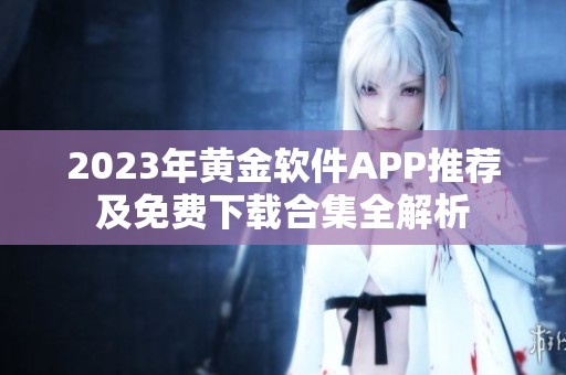 2023年黄金软件APP推荐及免费下载合集全解析