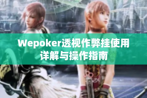 Wepoker透视作弊挂使用详解与操作指南