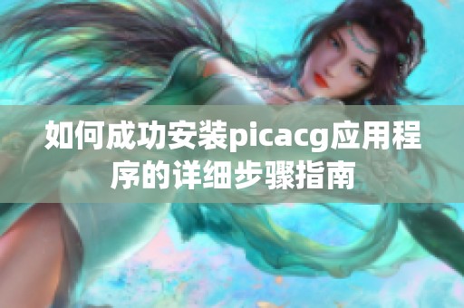 如何成功安装picacg应用程序的详细步骤指南