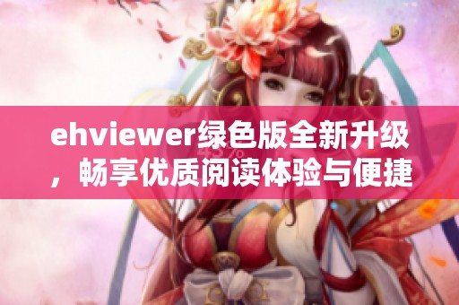 ehviewer绿色版全新升级，畅享优质阅读体验与便捷功能