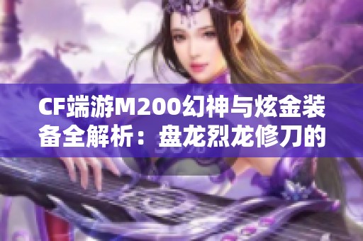 CF端游M200幻神与炫金装备全解析：盘龙烈龙修刀的完美搭配攻略