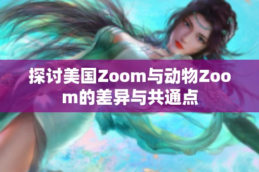 探讨美国Zoom与动物Zoom的差异与共通点