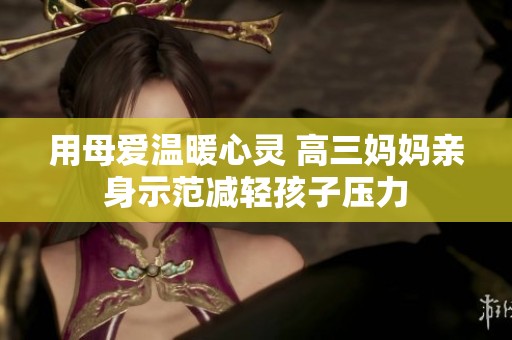 用母爱温暖心灵 高三妈妈亲身示范减轻孩子压力