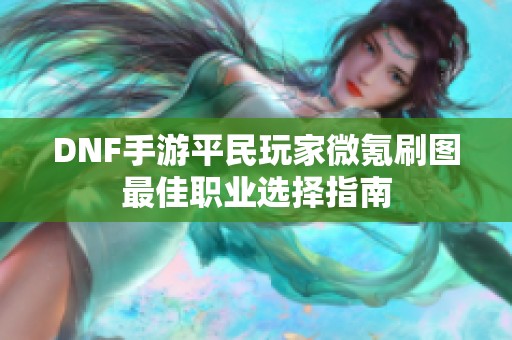 DNF手游平民玩家微氪刷图最佳职业选择指南