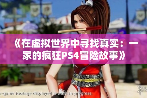 《在虚拟世界中寻找真实：一家的疯狂PS4冒险故事》