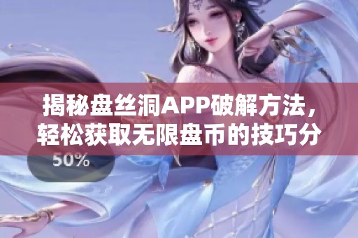 揭秘盘丝洞APP破解方法，轻松获取无限盘币的技巧分享