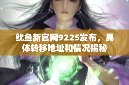 鱿鱼新官网9225发布，具体转移地址和情况揭秘