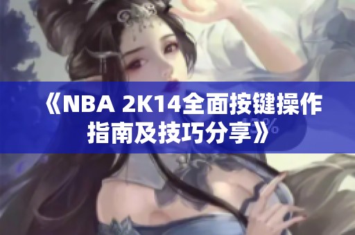 《NBA 2K14全面按键操作指南及技巧分享》