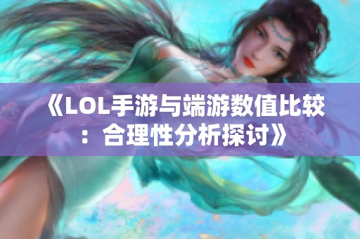 《LOL手游与端游数值比较：合理性分析探讨》