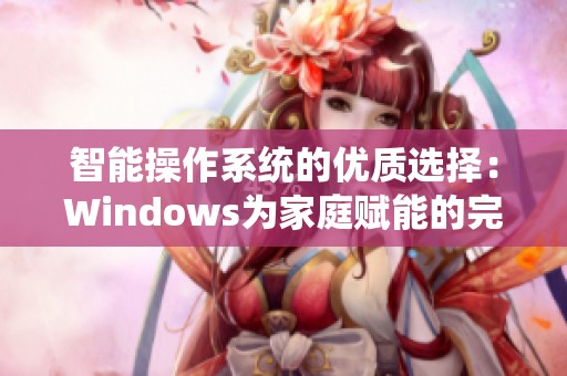 智能操作系统的优质选择：Windows为家庭赋能的完美助手