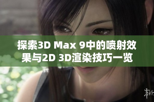 探索3D Max 9中的喷射效果与2D 3D渲染技巧一览