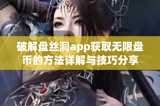 破解盘丝洞app获取无限盘币的方法详解与技巧分享